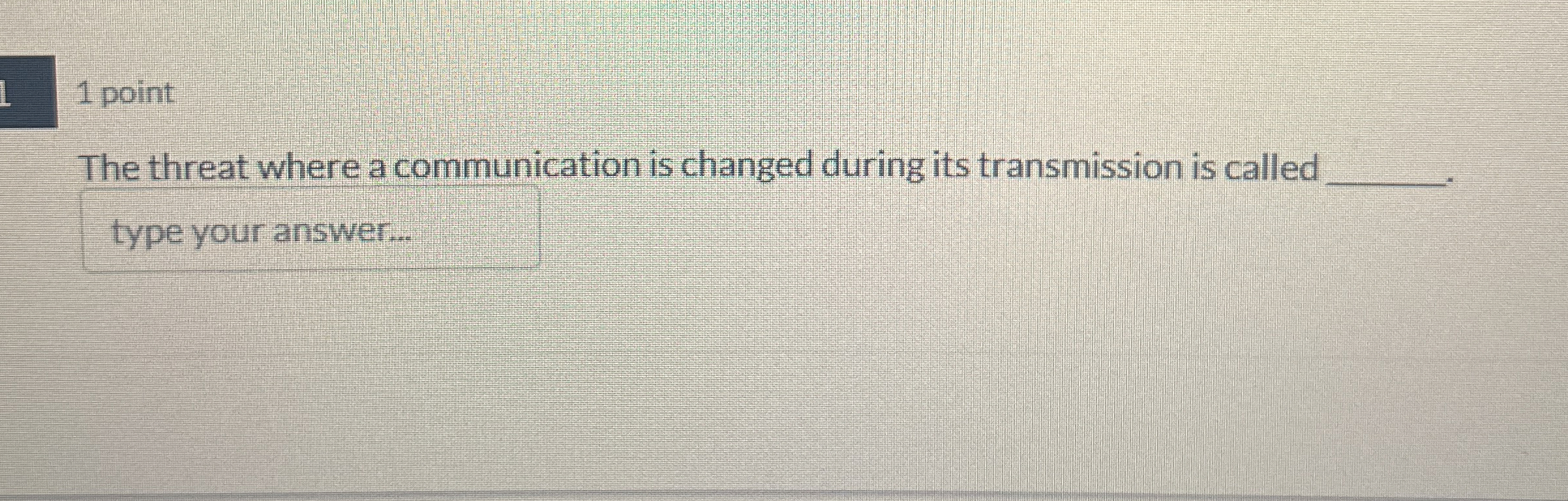 1 point The threat where a communication is