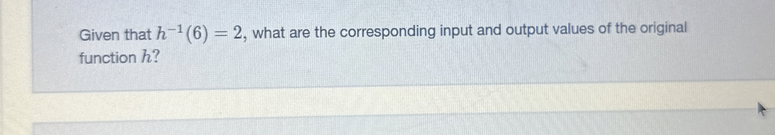 Given that h - 1 ( 6 ) = 2 , what are the
