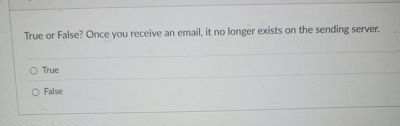 True or False? Once you receive an email, it no