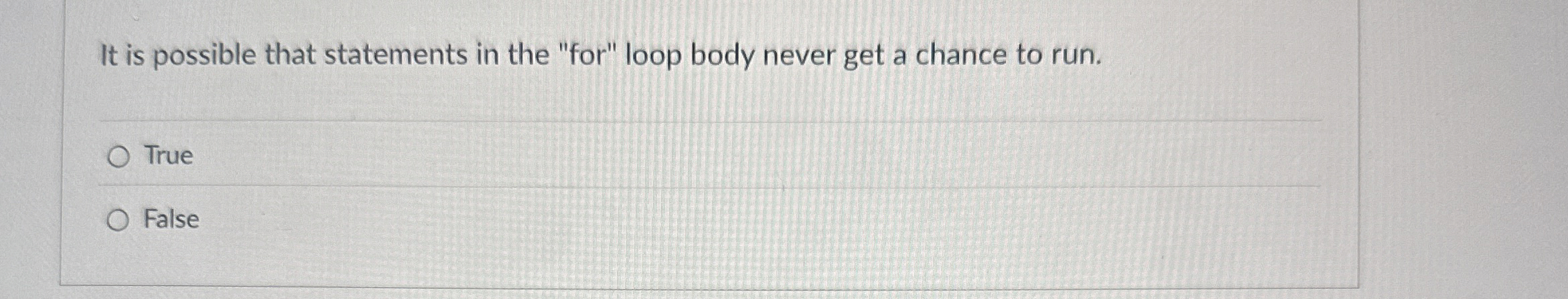 It is possible that statements in the "for" loop