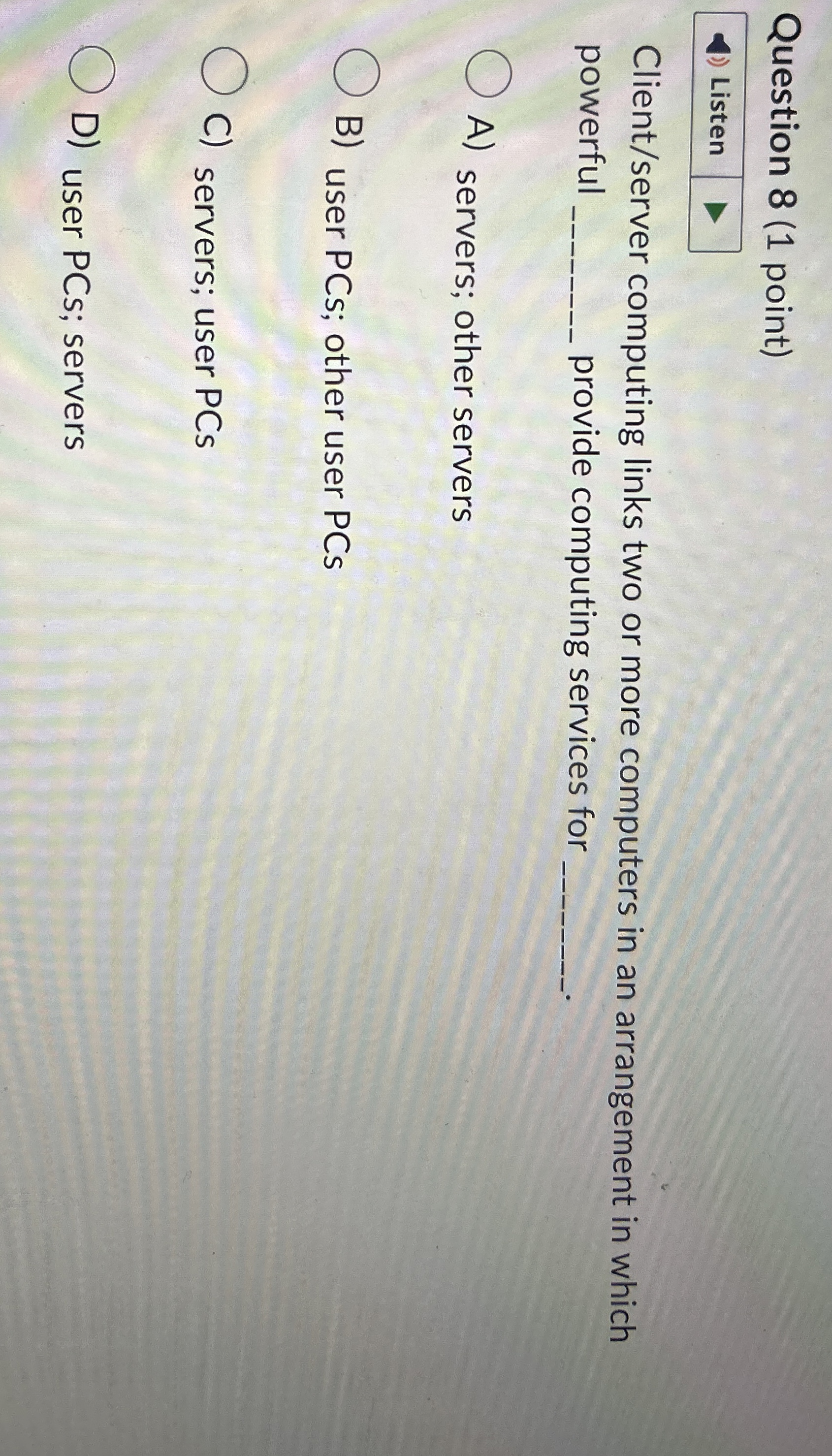 Question 8 ( 1 point ) Client / server computing