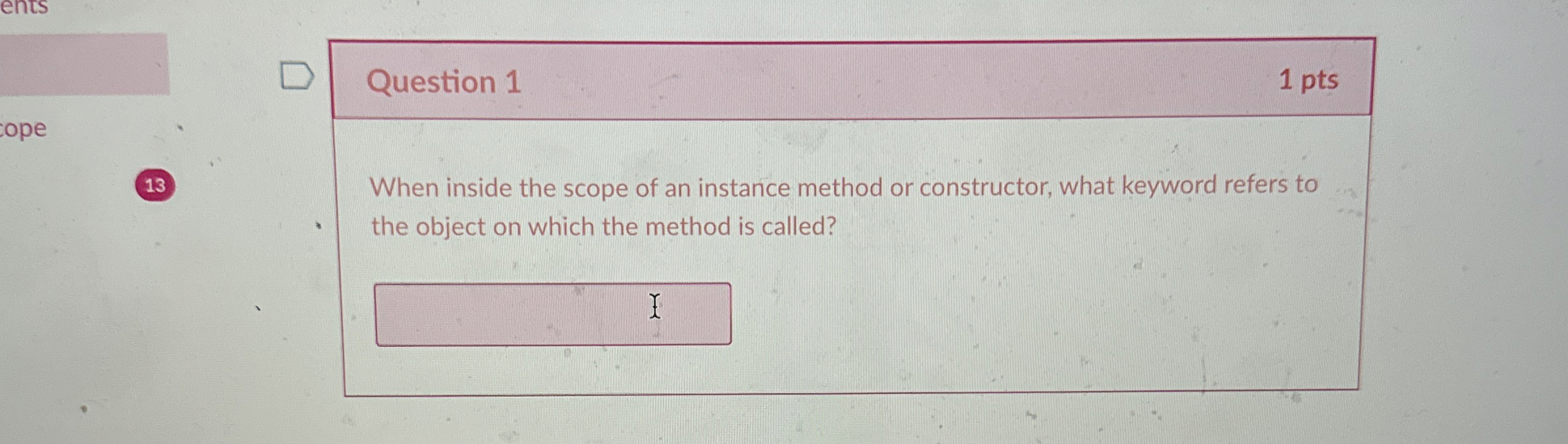 Question 1 1 pts When inside the scope of an