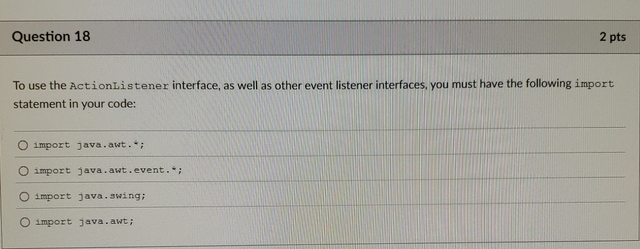 Question 1 8 2 pts To use the ActionListener