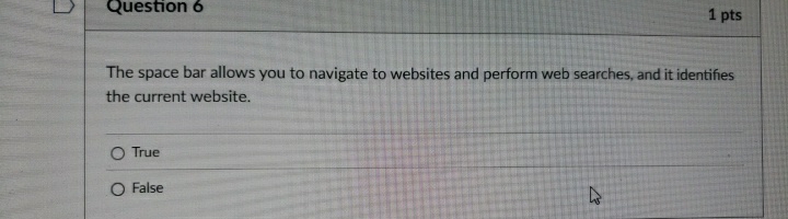 Question 6 The space bar allows you to navigate