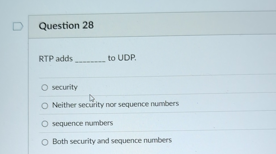 Question 2 8 RTP adds to UDP. security Neither