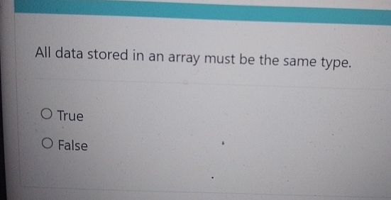 All data stored in an array must be the same