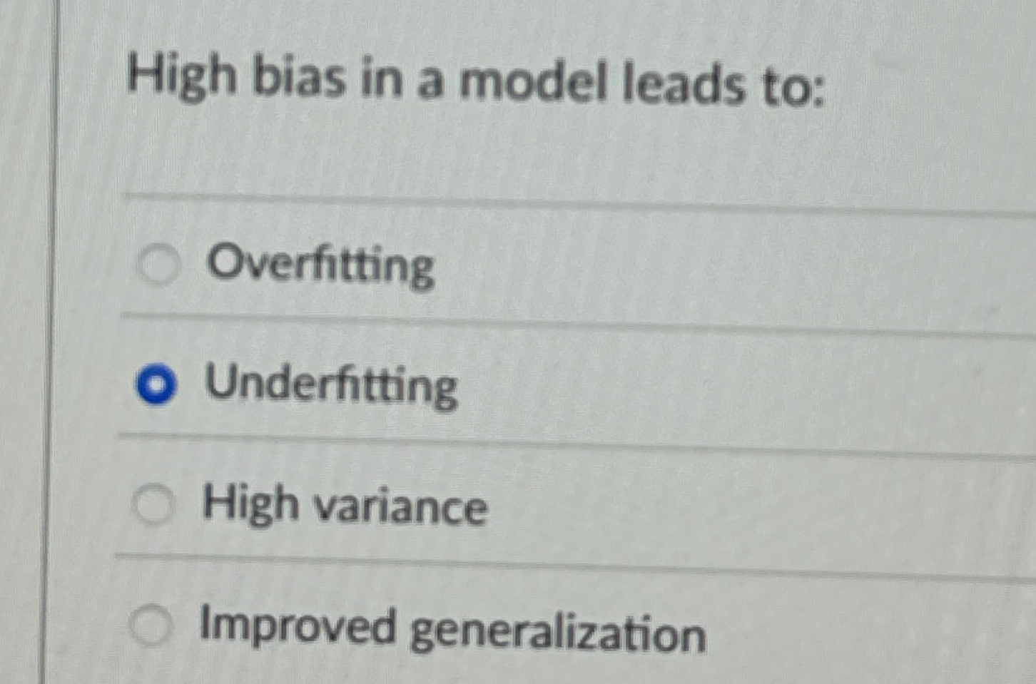 High bias in a model leads to: Overfitting