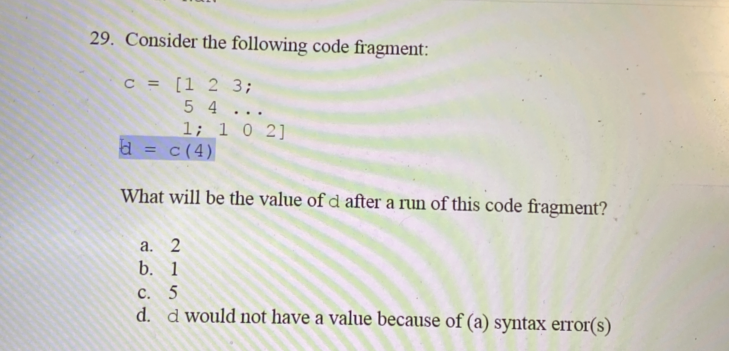 Consider the following code fragment: What will
