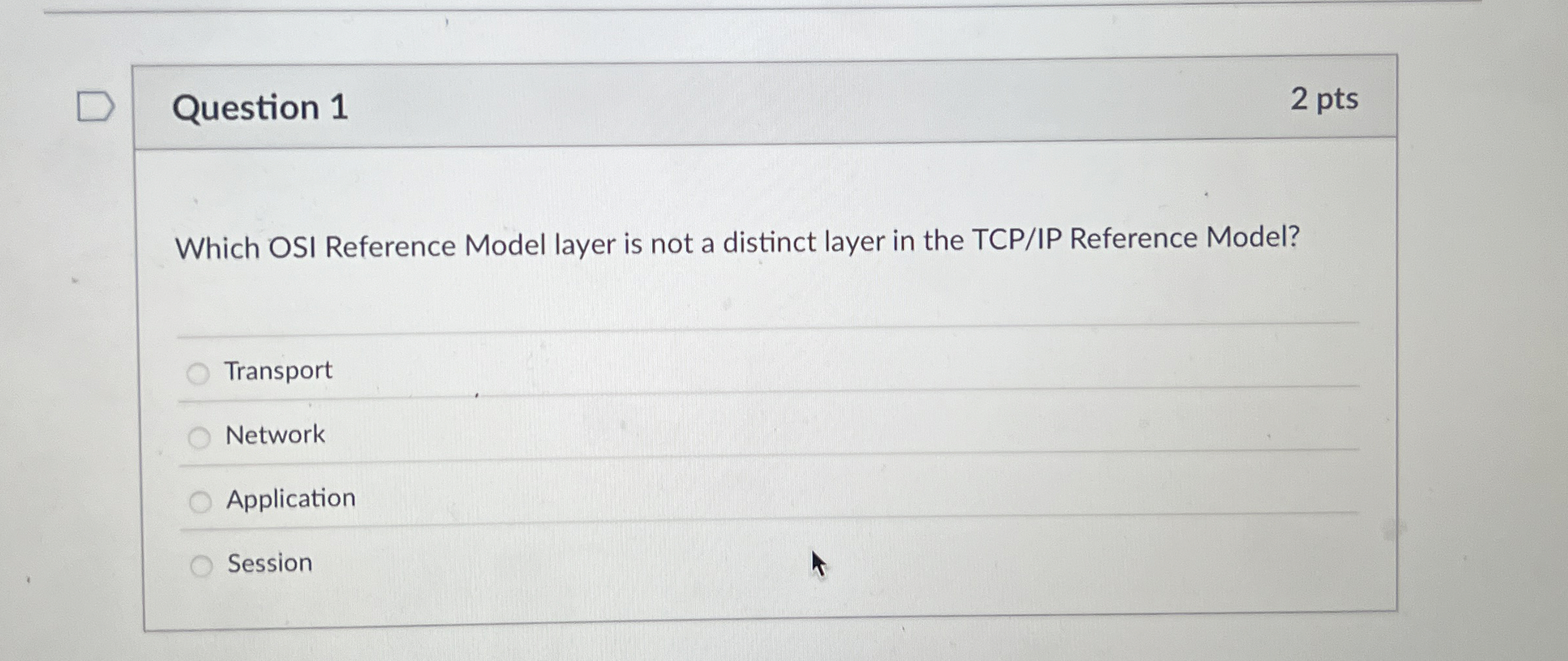 Question 1 2 pts Which OSI Reference Model layer