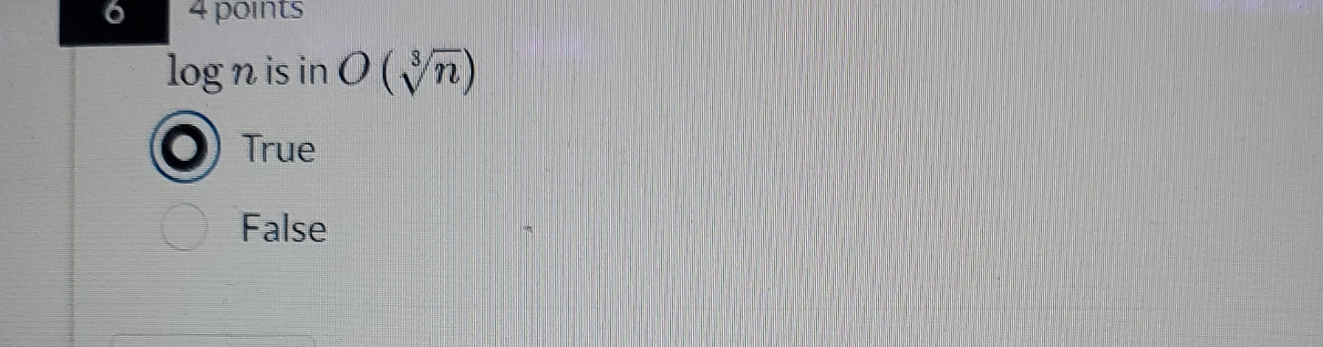 6 4 points l o g n is in O ( n 3 ) True False