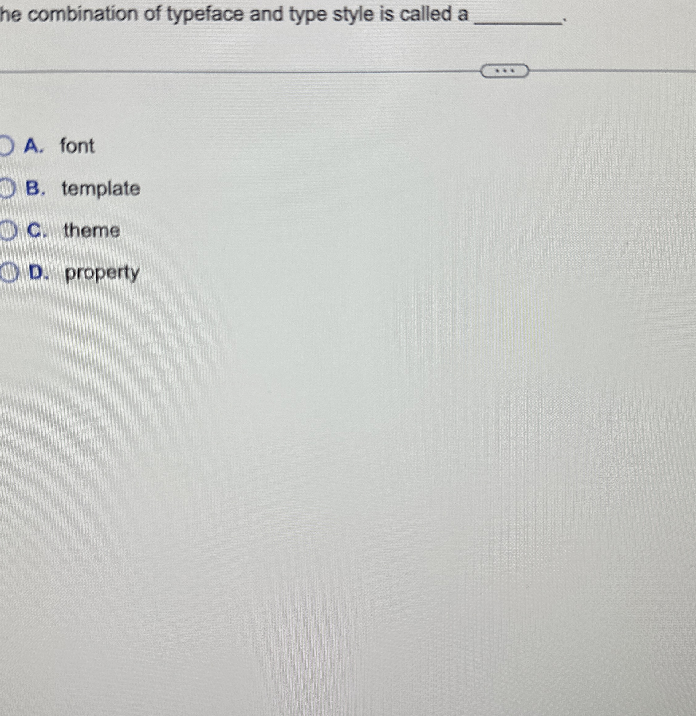 The combination of typeface and type style is