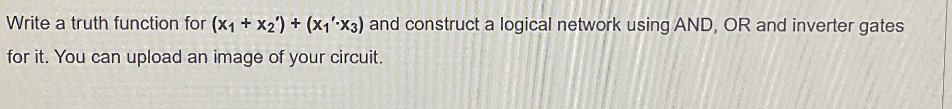 Write a truth function for ( x 1 + x 2 ' ) + ( x