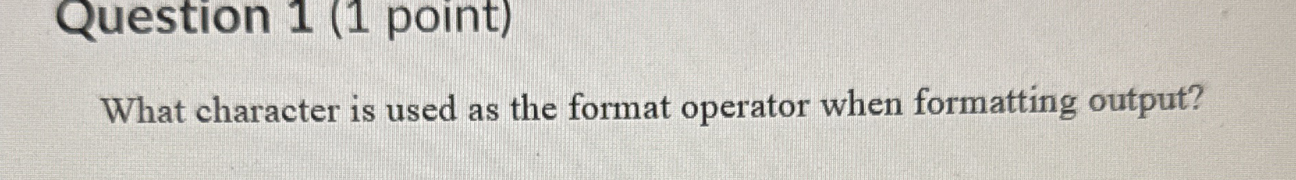 Question 1 ( 1 point ) What character is used as
