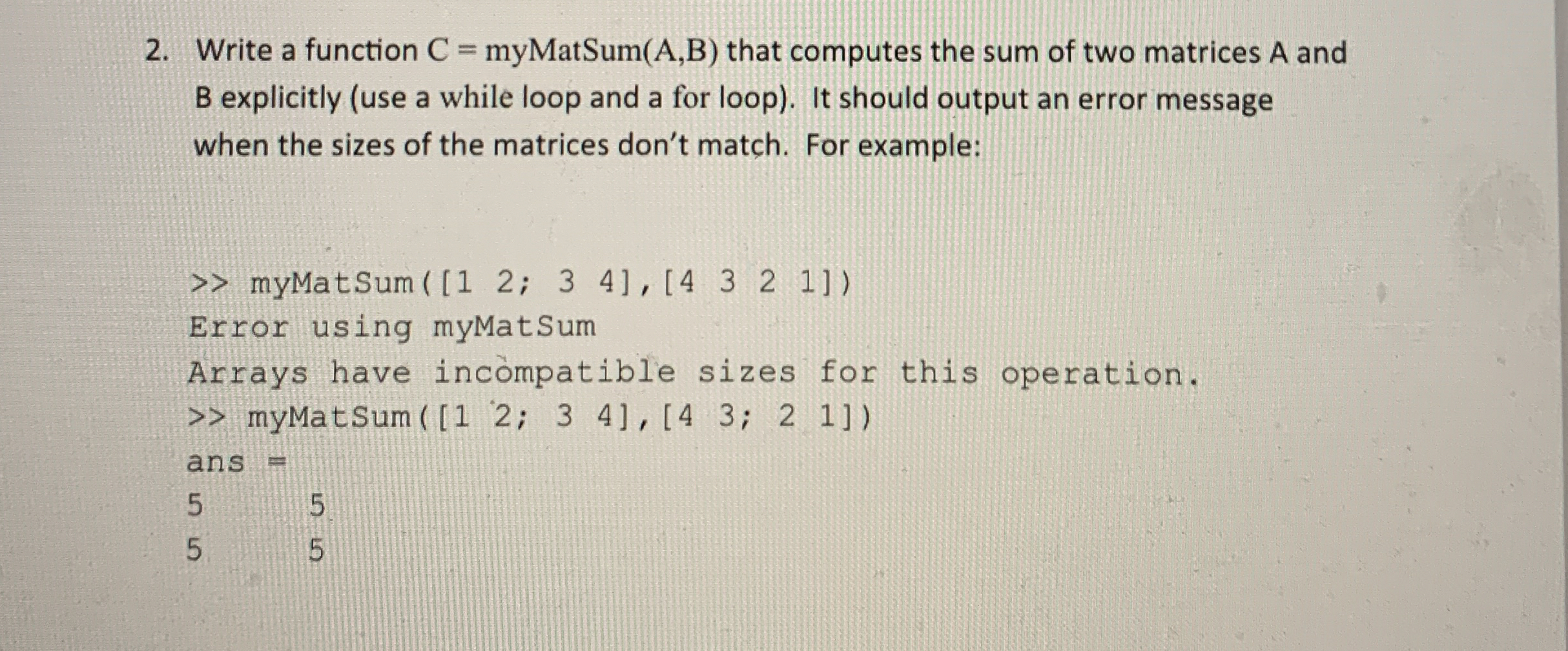 Write a function C = myMatSum ( A , B ) that