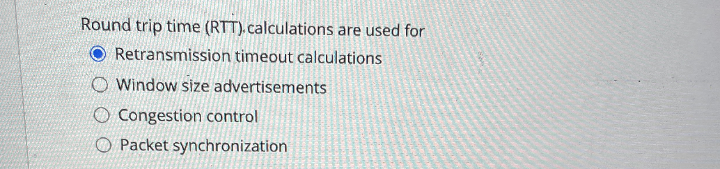 Round trip time ( RTT ) . calculations are used