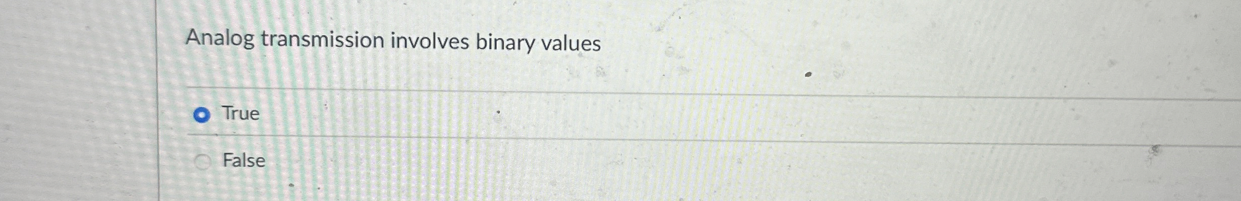 Analog transmission involves binary values True