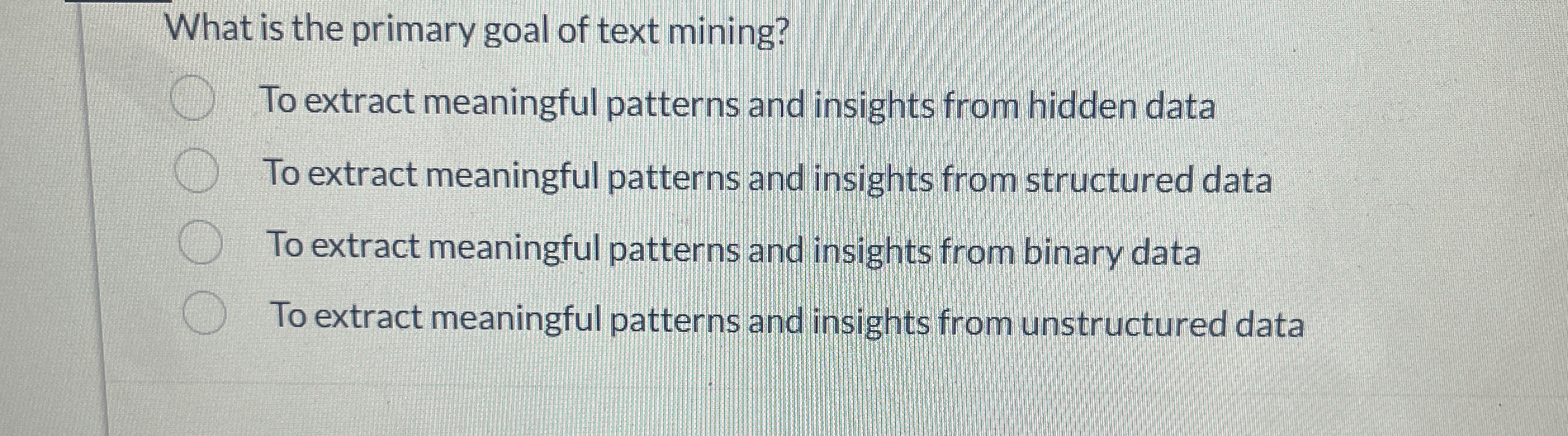 What is the primary goal of text mining? To