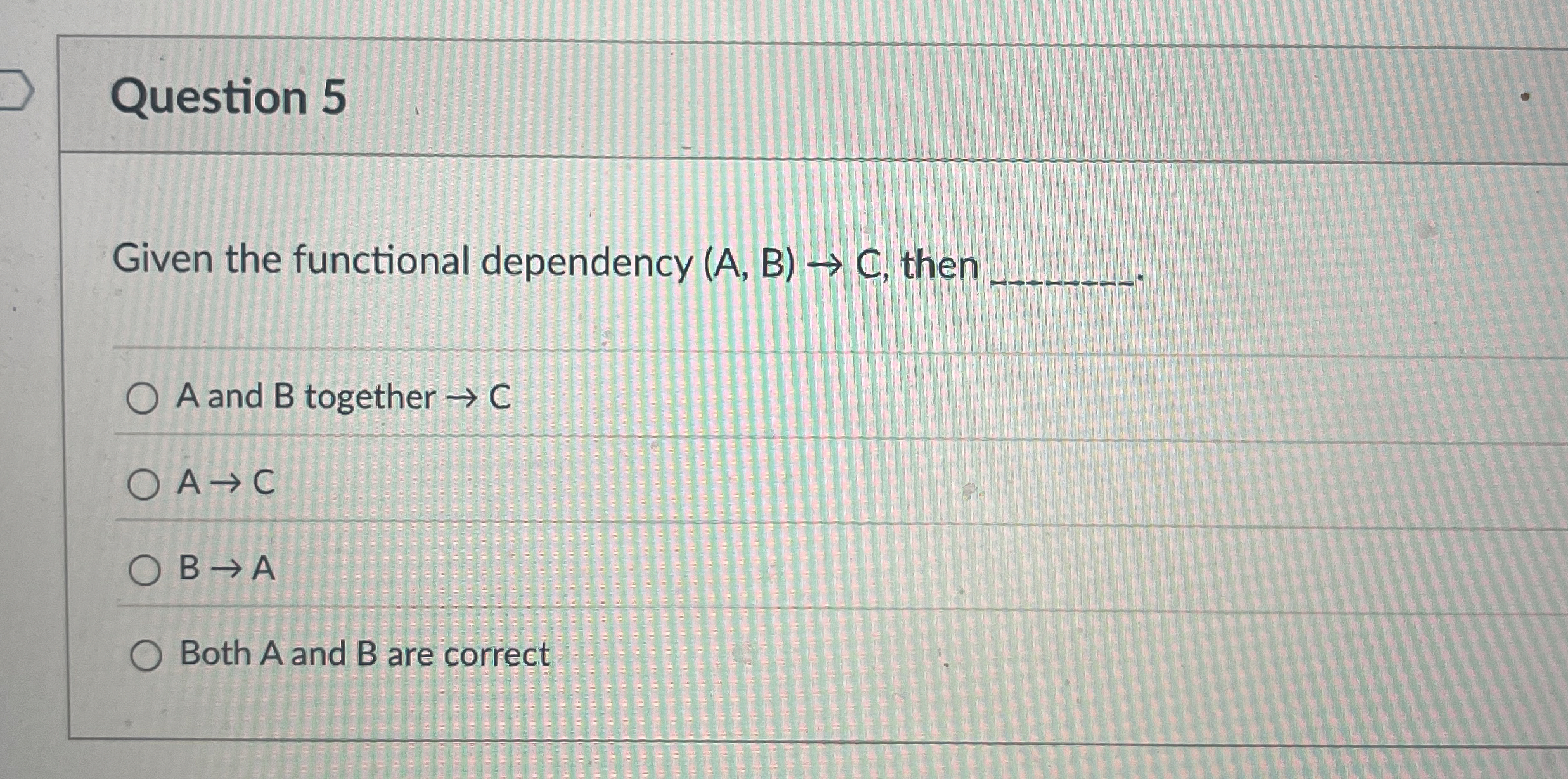 Question 5 Given the functional dependency ( A ,