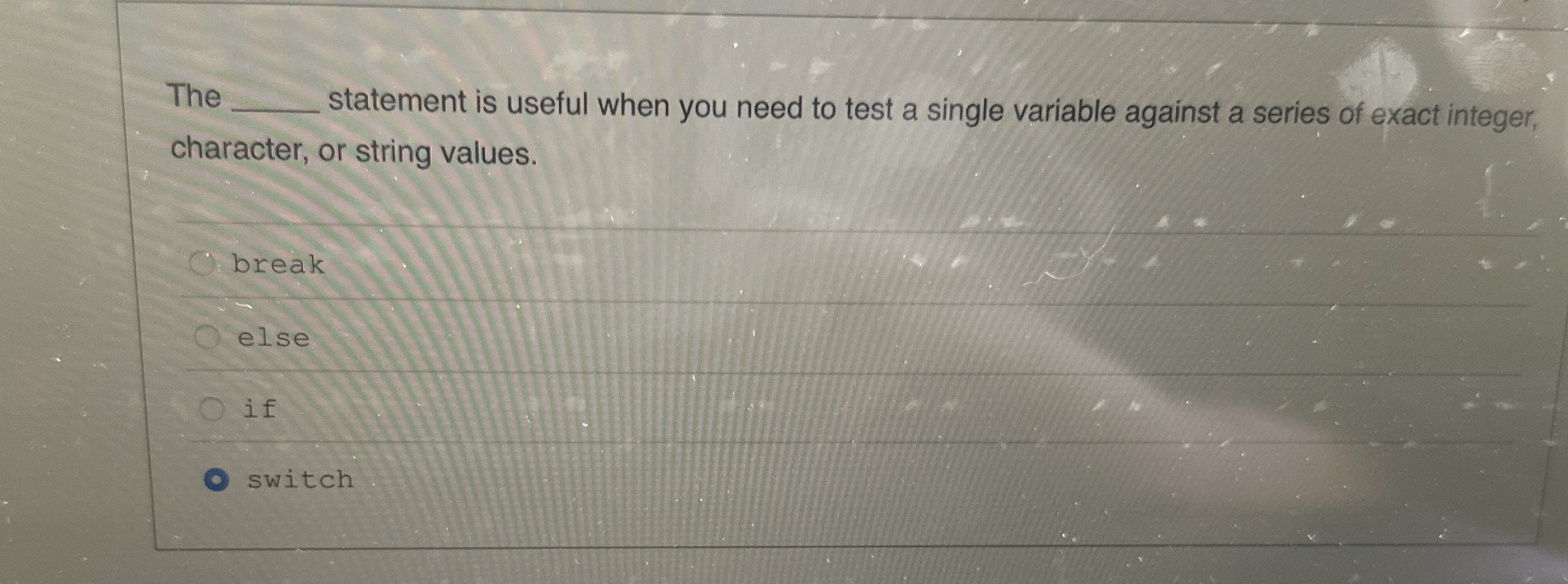 The statement is useful when you need to test a