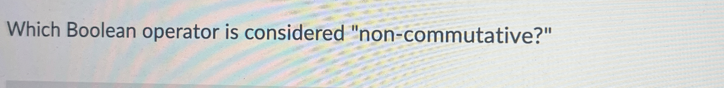 Which Boolean operator is considered "non -