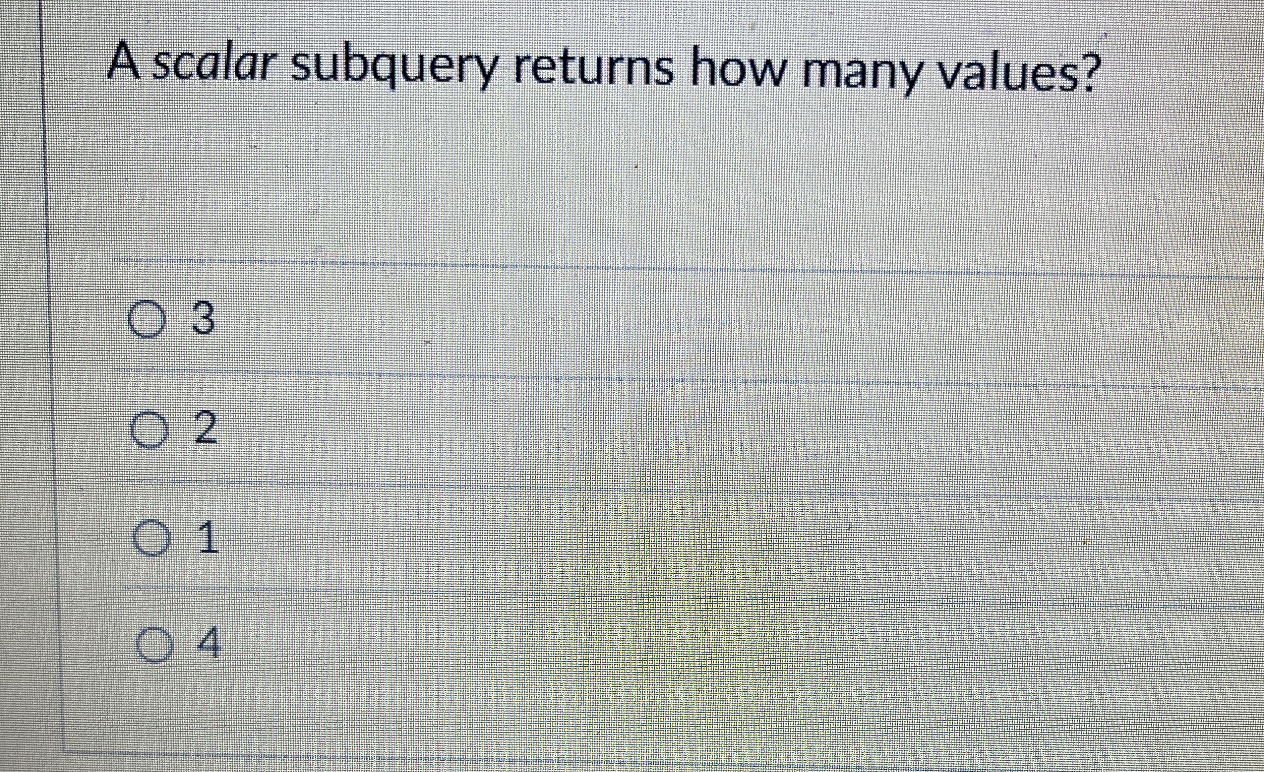 A scalar subquery returns how many values? 3 2 1 4