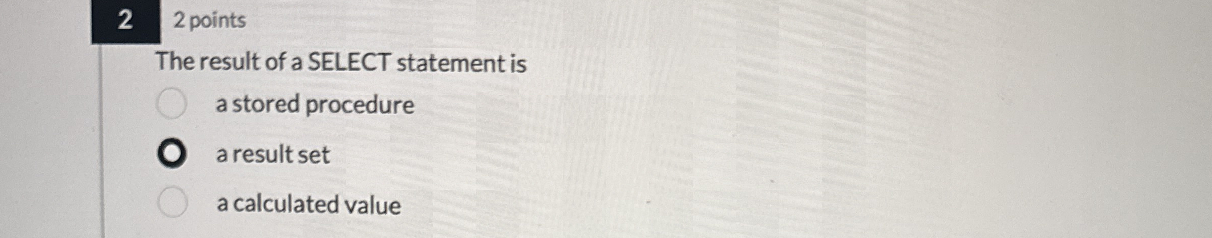 2 2 points The result of a SELECT statement is a