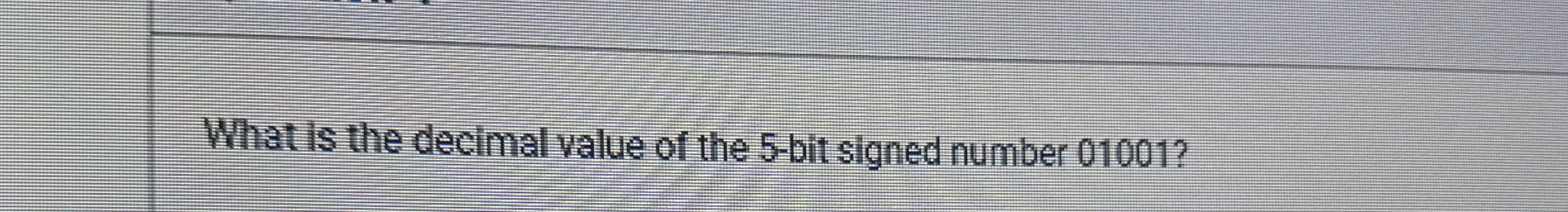 What is the decimal value of the 5 - bit signed