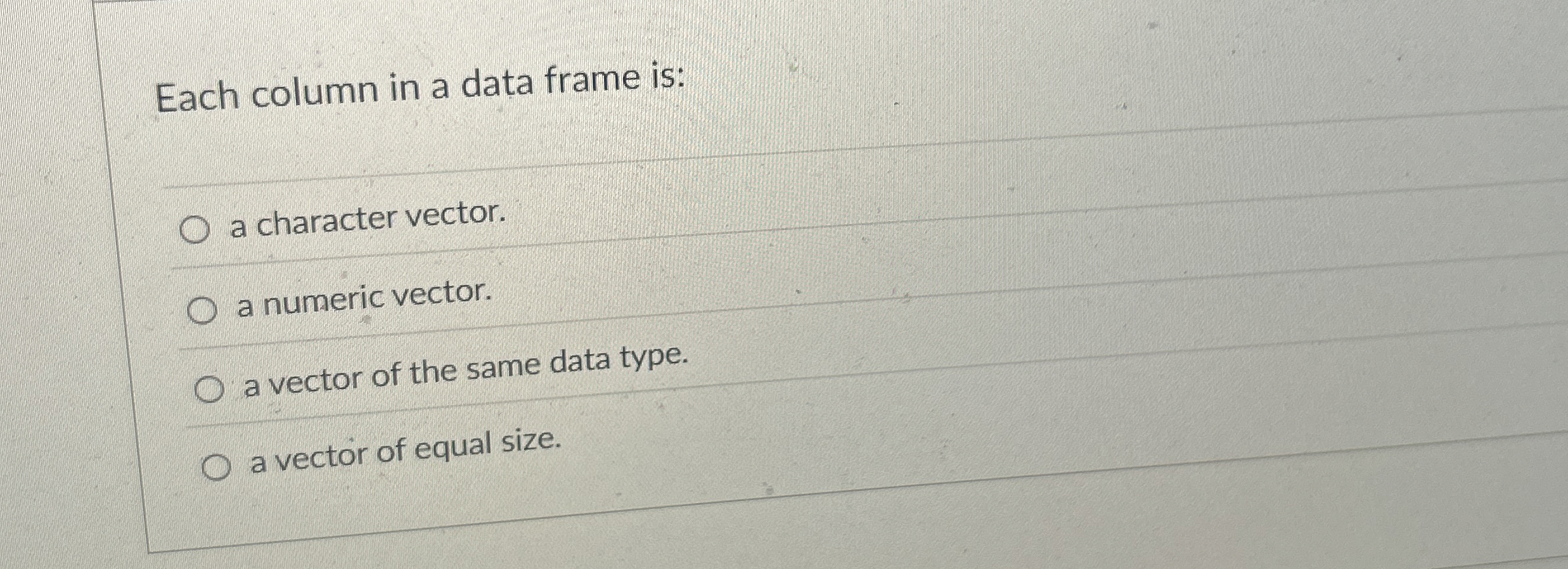 Each column in a data frame is: a character