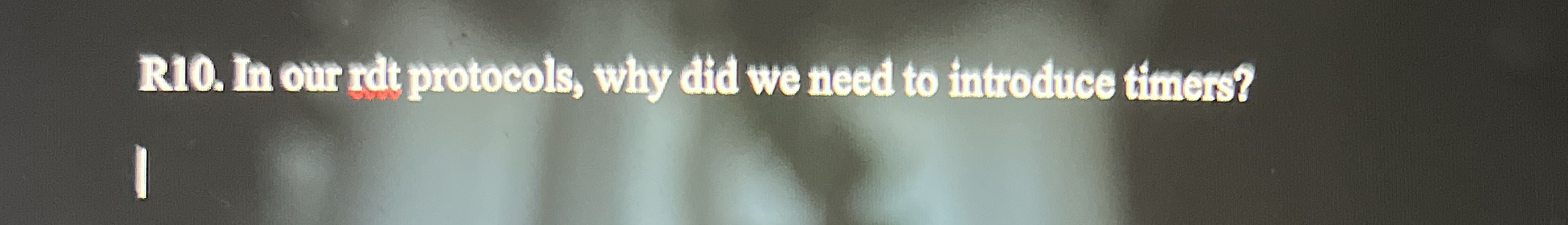 R 1 0 . In our rdt protocols, why did we reed to