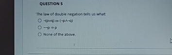 QUESTION 5 The law of double negation tells us