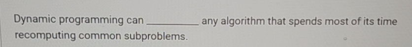 Dynamic programming can any algorithm that spends
