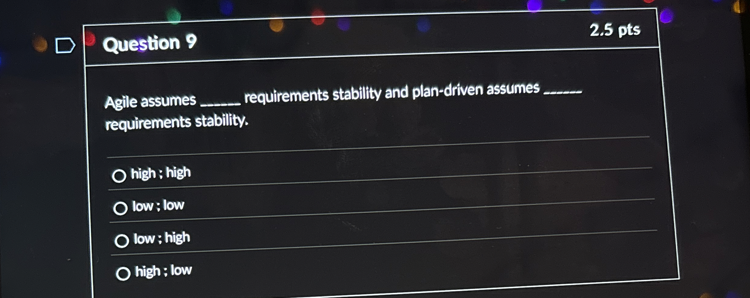 Question 9 2 . 5 pts Agile assumes q ,