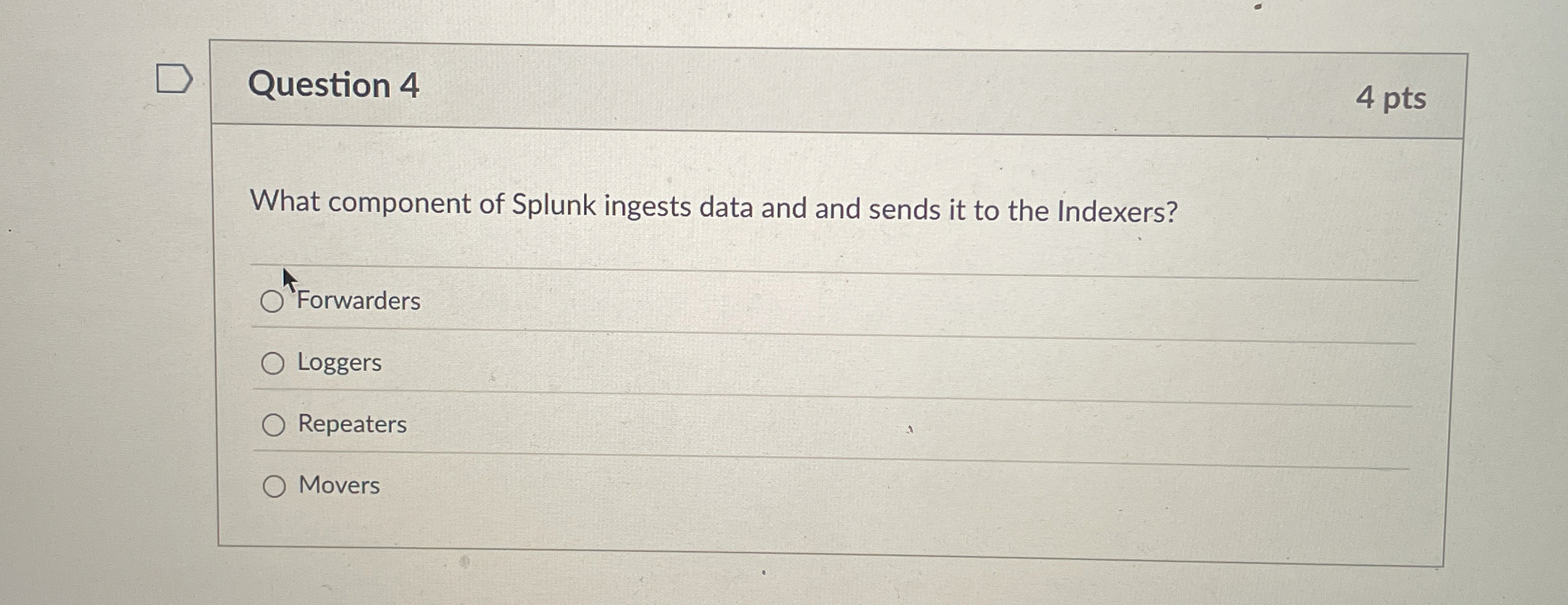Question 4 4 pts What component of Splunk ingests