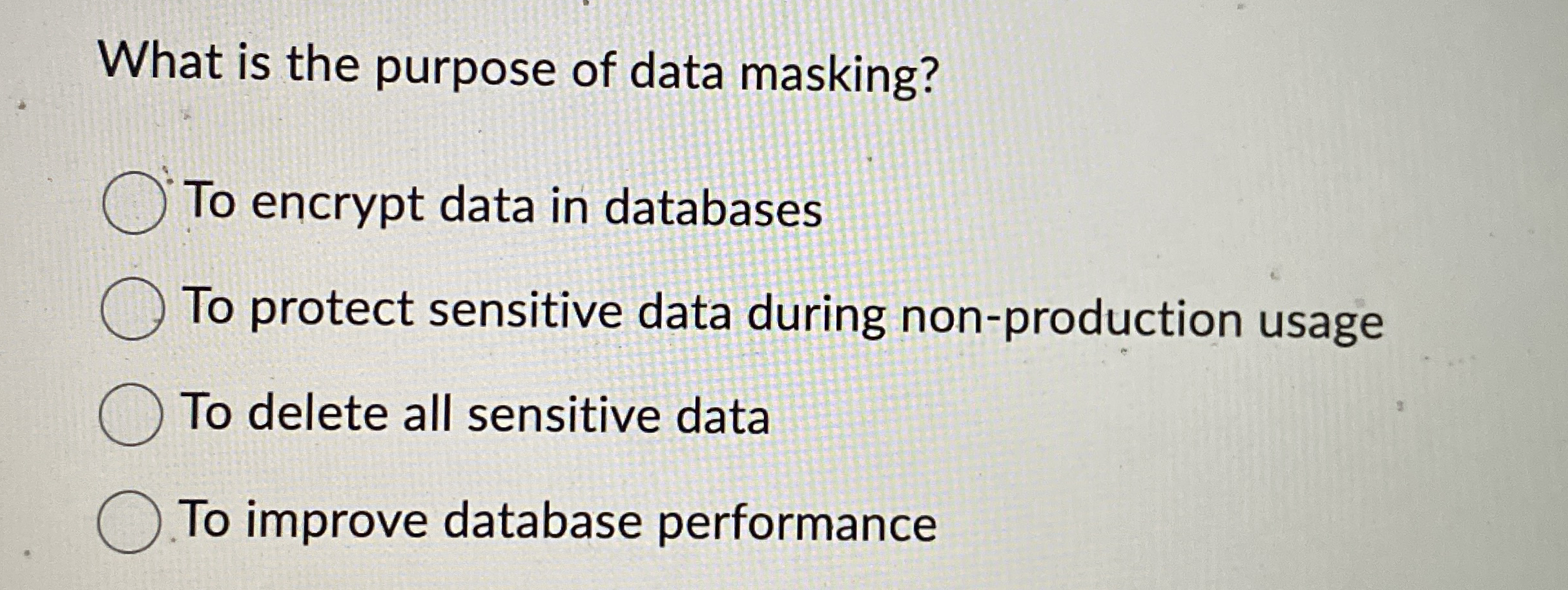 What is the purpose of data masking? To encrypt
