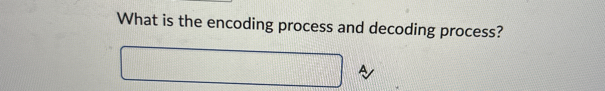 What is the encoding process and decoding process?