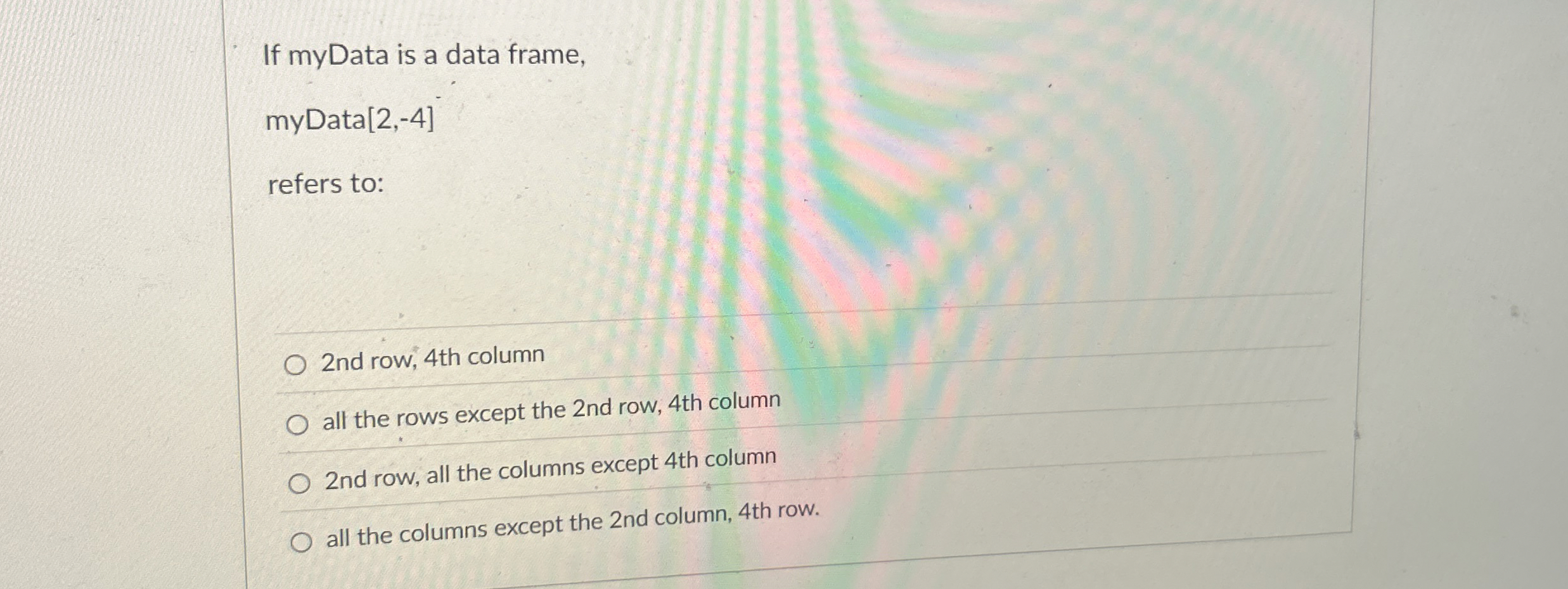 If myData is a data frame, myData [ 2 , - 4 ]