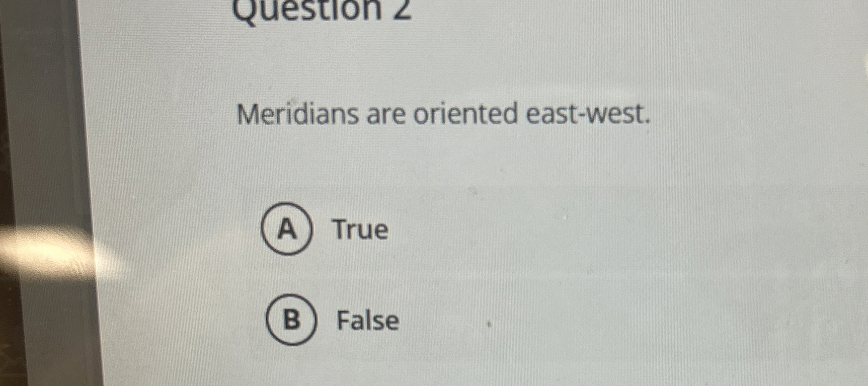 Meridians are oriented east - west. True False