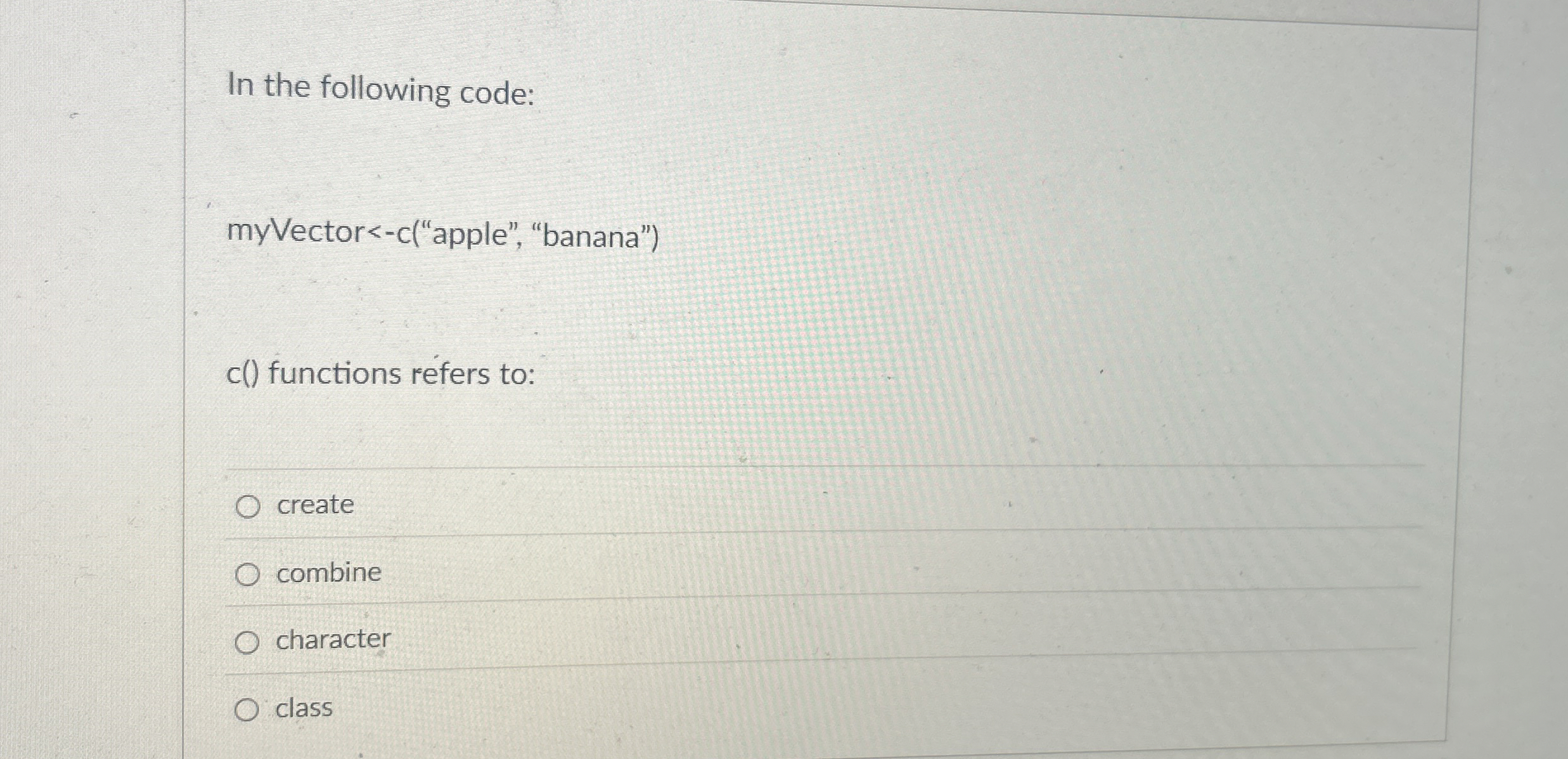 In the following code: myVector < - c ( " apple "