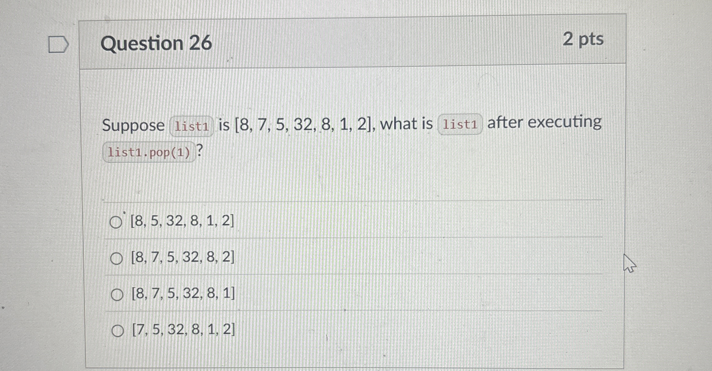 Question 2 6 2 pts Suppose list 1 is 8 , 7 , 5 ,