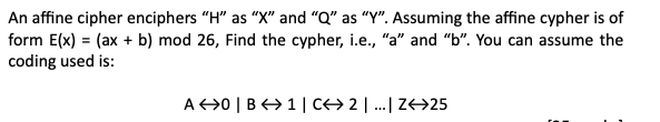 An affine cipher enciphers " H " as " x " and " Q