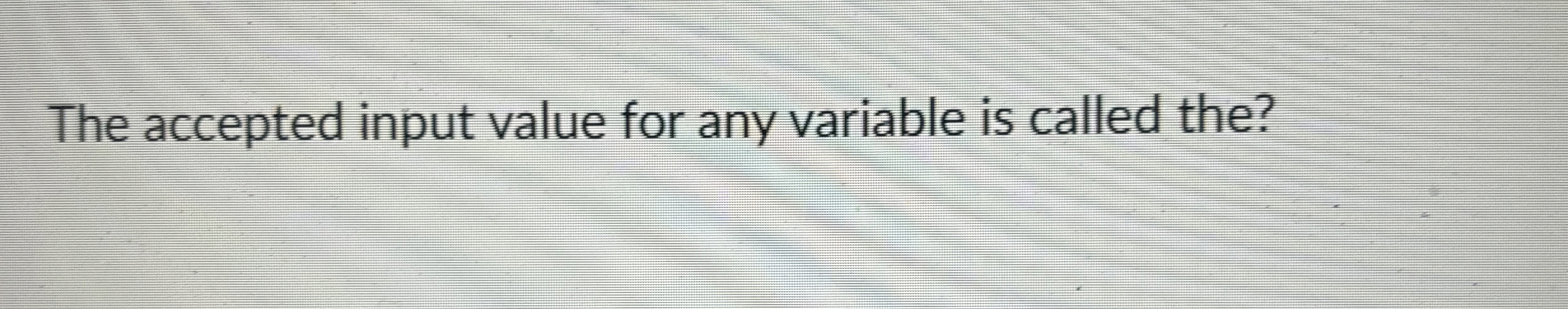 The accepted input value for any variable is