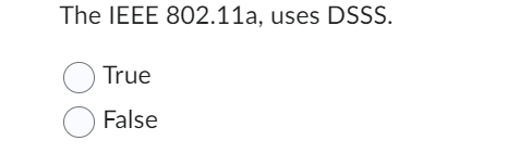 The IEEE 8 0 2 . 1 1 a , uses DSSS . True False