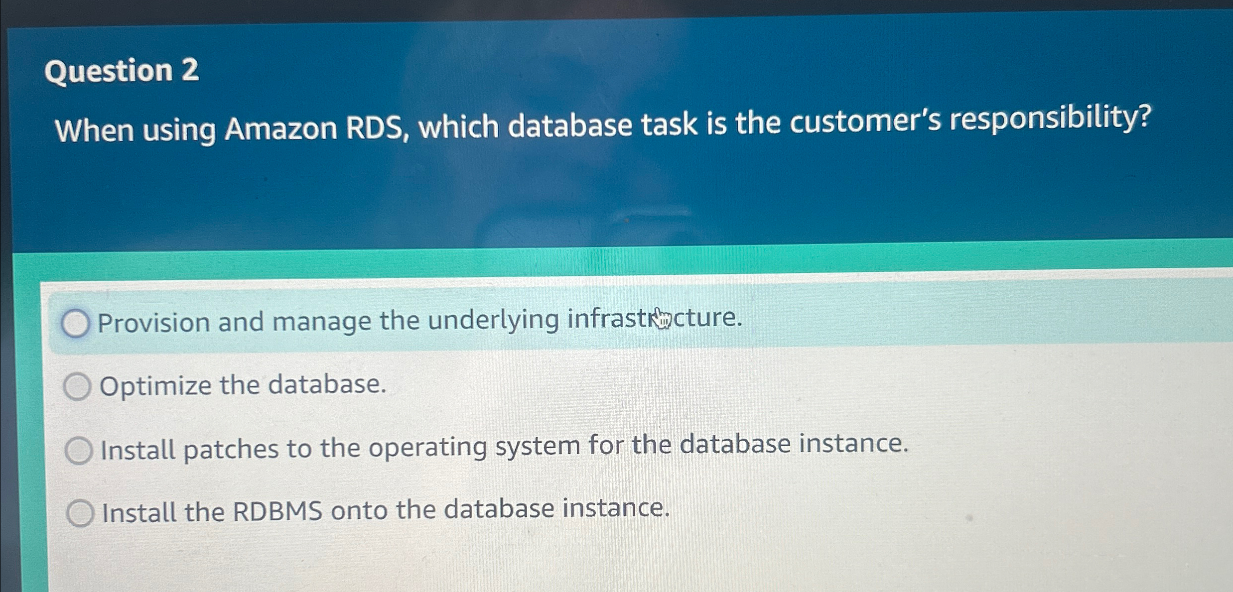 Question 2 When using Amazon RDS , which database