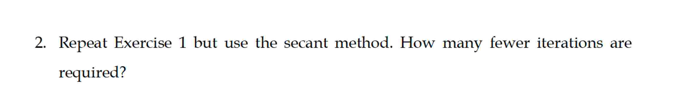 2 . Repeat Exercise 1 but use the secant method.
