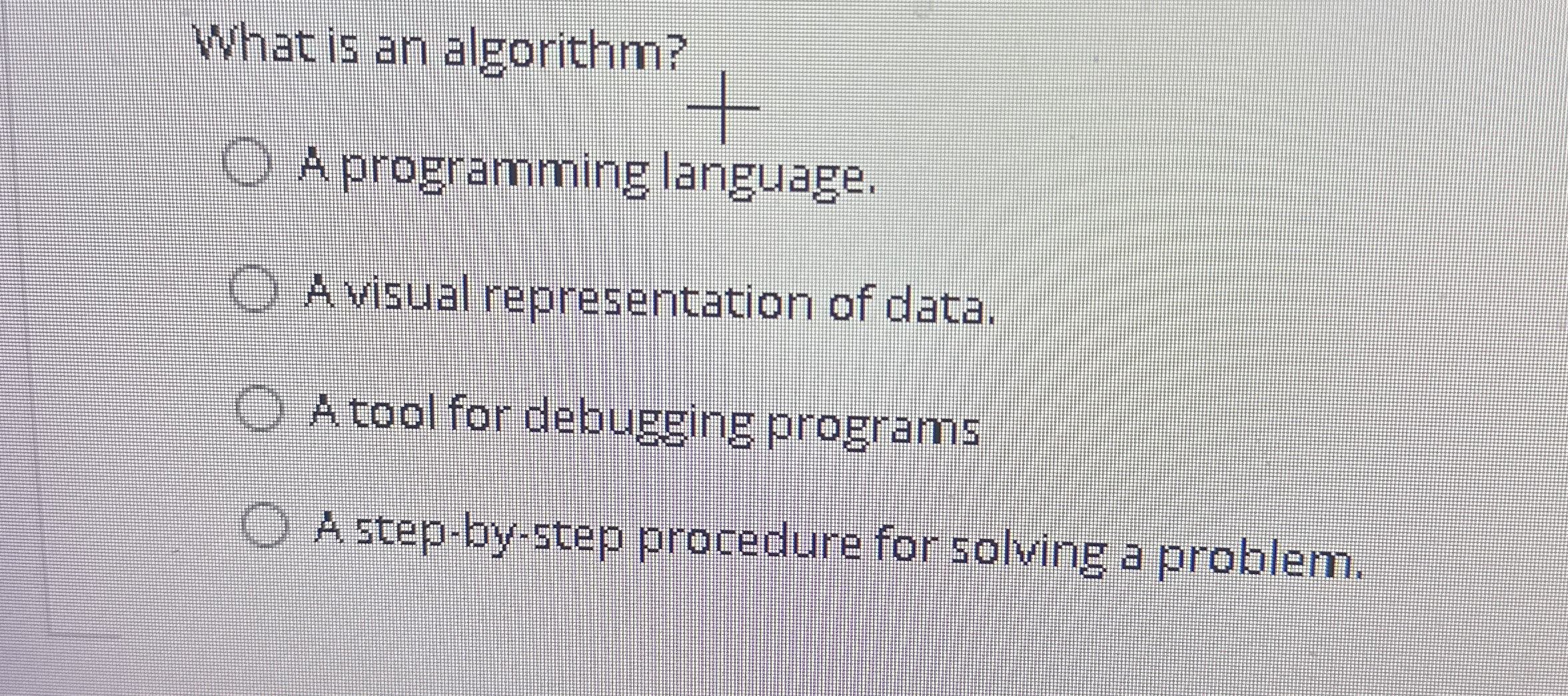 What is an algorithm? A programming language. A