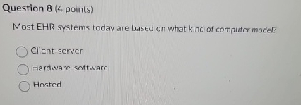 Question 8 ( 4 points ) Most EHR systems today