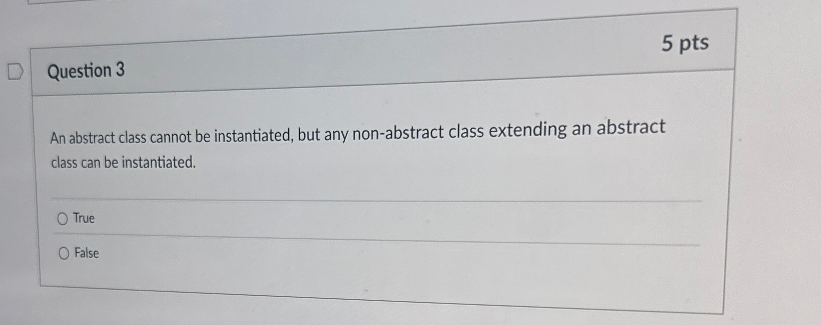 Question 3 5 pts An abstract class cannot be