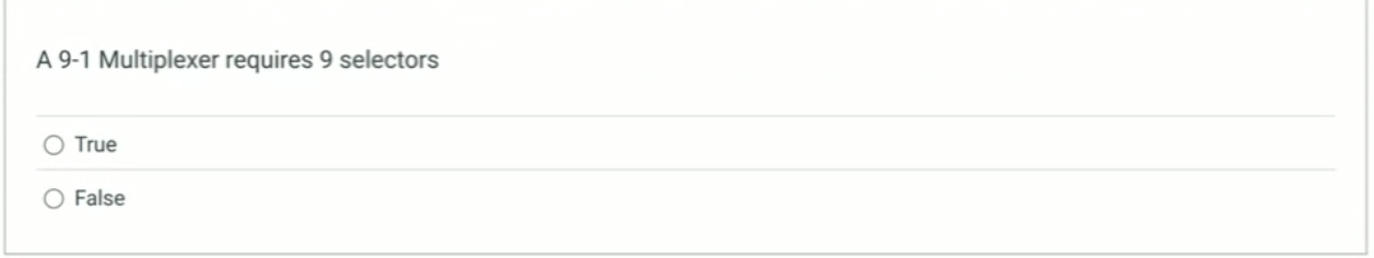 A 9 - 1 Multiplexer requires 9 selectors True