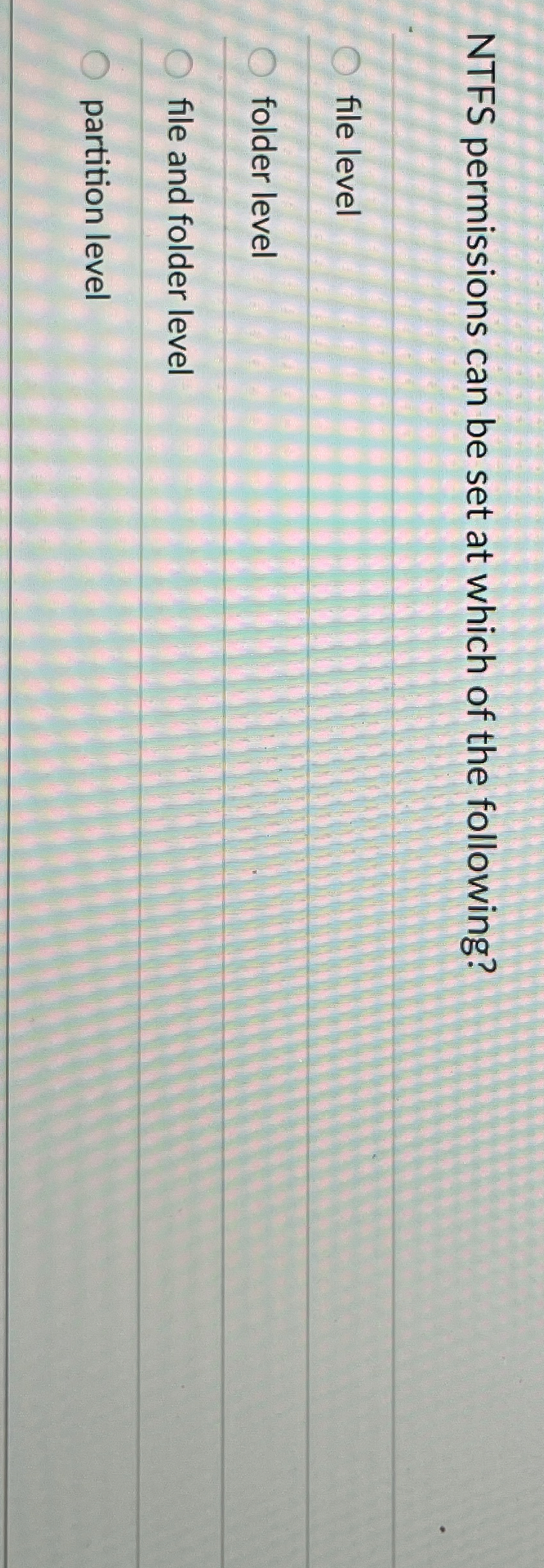 NTFS permissions can be set at which of the