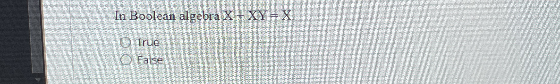 In Boolean algebra x + x Y = x . True False
